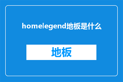 homelegend地板是什么(HomeLegend地板是什么？)