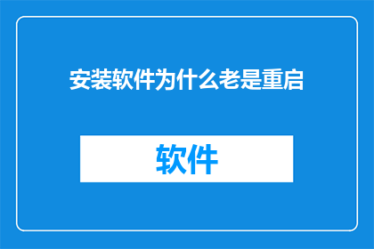 安装软件为什么老是重启(为什么软件安装后总是需要重启？)