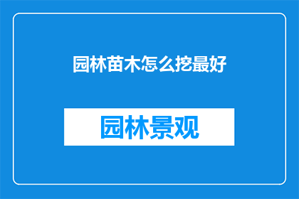 园林苗木怎么挖最好(如何最有效地挖掘园林苗木？)