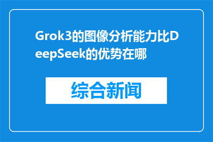 Grok3的图像分析能力比DeepSeek的优势在哪(Grok3的图像分析能力比DeepSeek的优势在哪里？)