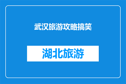 武汉旅游攻略搞笑(武汉旅游攻略：你准备好笑出声了吗？)