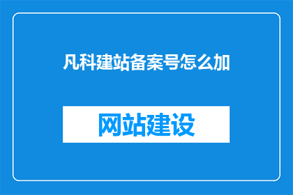 凡科建站备案号怎么加(如何正确添加凡科建站的备案号？)