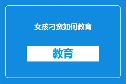 女孩刁蛮如何教育(如何教育一个刁蛮的女孩？)