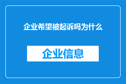 企业希望被起诉吗为什么(企业是否寻求法律诉讼？探究背后的动机与原因)
