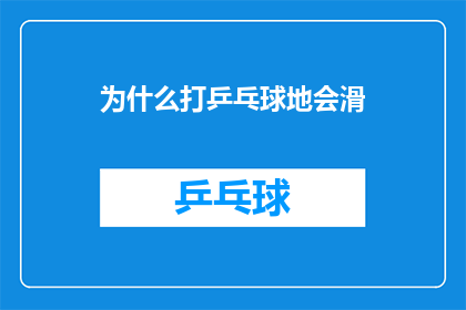 为什么打乒乓球地会滑(为何打乒乓球时会感觉地面滑？)