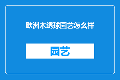 欧洲木绣球园艺怎么样(欧洲木绣球园艺的魅力与挑战：你了解吗？)