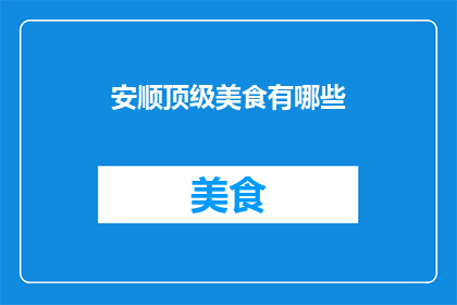 安顺顶级美食有哪些(安顺顶级美食大揭秘：你不可错过的地道美味有哪些？)