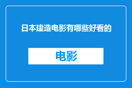 日本建造电影有哪些好看的(探索日本电影的杰作：哪些作品值得一看？)