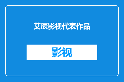 艾辰影视代表作品(艾辰影视的代表作有哪些？)