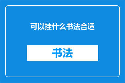 可以挂什么书法合适(书法挂件选择指南：适合悬挂的书法作品有哪些？)