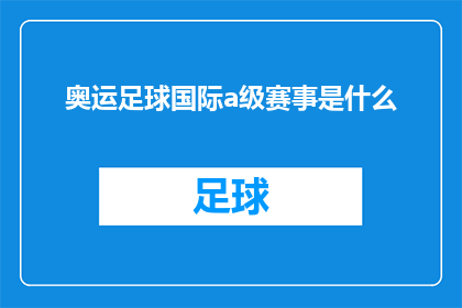 奥运足球国际a级赛事是什么(您是否好奇，奥运足球国际A级赛事究竟有何独特之处？)