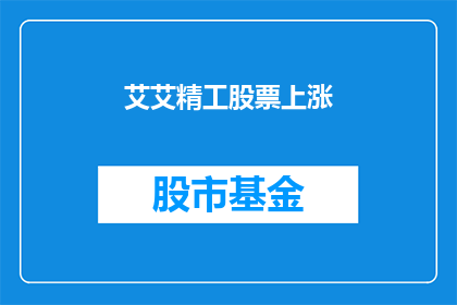 艾艾精工股票上涨(艾艾精工股票为何持续攀升？投资者应如何解读这一现象？)