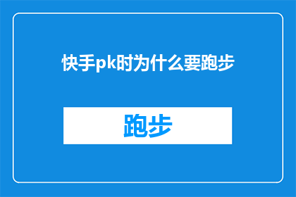 快手pk时为什么要跑步(在快手的PK对决中，为何跑步成了不可或缺的一环？)