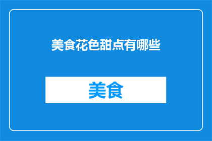 美食花色甜点有哪些(探索多样的美食花色甜点：你尝试过哪些令人垂涎欲滴的甜品？)