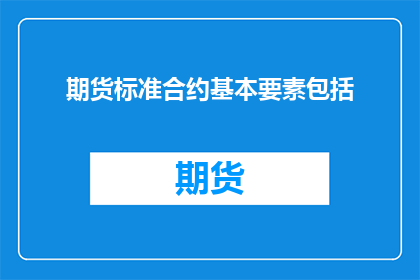 期货标准合约基本要素包括(期货标准合约的基本要素是什么？)