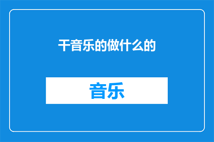 干音乐的做什么的(在音乐领域内，从事创作演奏制作或教学等工作的人究竟在做些什么？)