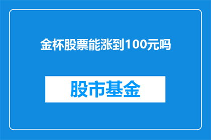 金杯股票能涨到100元吗(金杯股票能否触及100元大关？)