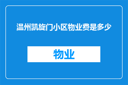 温州凯旋门小区物业费是多少(请问温州凯旋门小区的物业费是多少？)