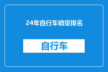 24年自行车销量排名(2024年自行车市场销量排名揭晓，谁是真正的王者？)