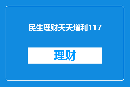 民生理财天天增利117(民生理财天天增利117是否意味着投资者每天都能享受到额外的收益？)