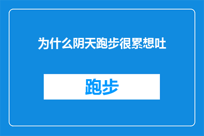 为什么阴天跑步很累想吐(阴天跑步为何令人疲惫不堪，甚至引发恶心感？)
