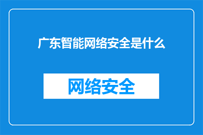 广东智能网络安全是什么(广东智能网络安全是什么？)