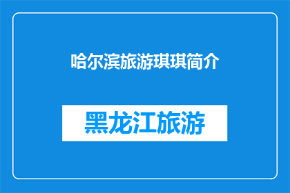 哈尔滨旅游琪琪简介(哈尔滨旅游琪琪：一个引人入胜的旅行者故事？)